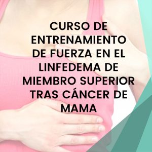 Curso de Entrenamiento de Fuerza en el Linfedema de Miembro Superior tras Cáncer de Mama Curso de Entrenamiento de Fuerza en el Linfedema de Miembro Superior tras Cáncer de Mama
