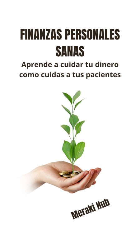 Finanzas Personales Sanas: aprende a cuidar tu dinero como cuidas a tus pacientes